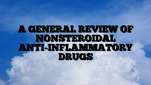 A GENERAL REVIEW OF NONSTEROIDAL ANTI-INFLAMMATORY DRUGS