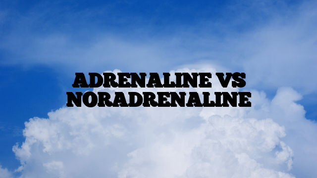 ADRENALINE VS NORADRENALINE