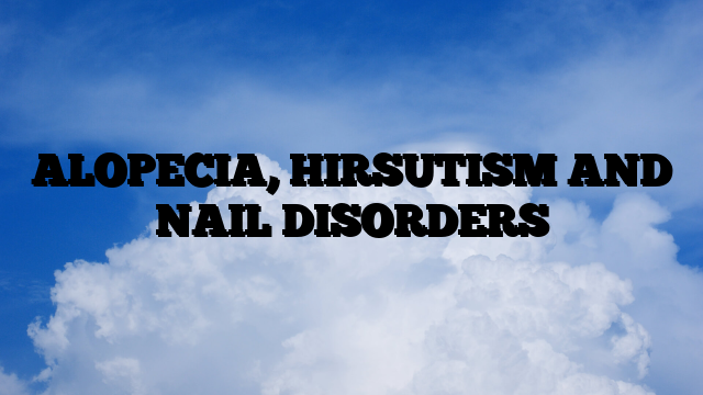 ALOPECIA, HIRSUTISM AND NAIL DISORDERS