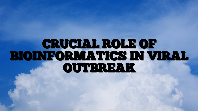 CRUCIAL ROLE OF BIOINFORMATICS IN VIRAL OUTBREAK