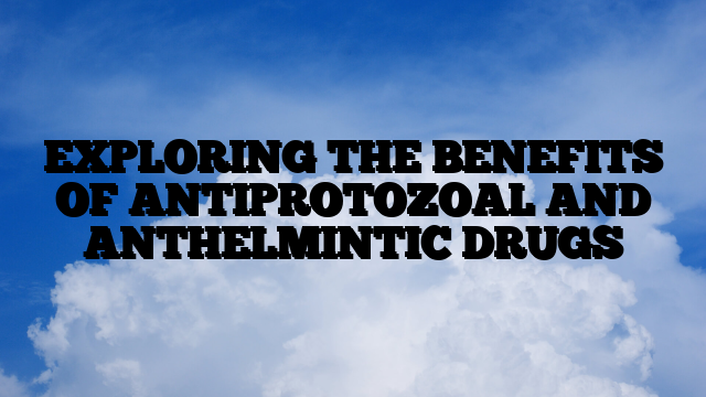 EXPLORING THE BENEFITS OF ANTIPROTOZOAL AND ANTHELMINTIC DRUGS