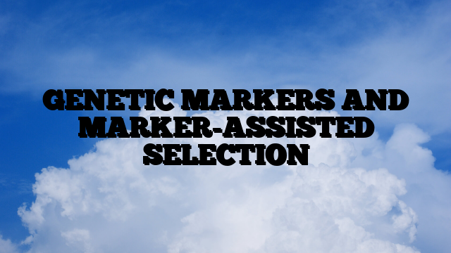 GENETIC MARKERS AND MARKER-ASSISTED SELECTION