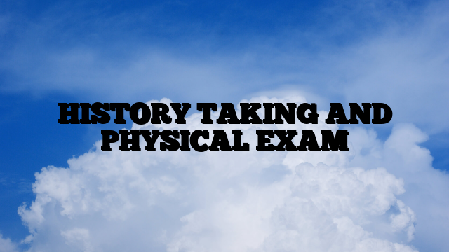 HISTORY TAKING AND PHYSICAL EXAM