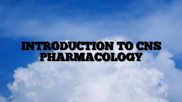 INTRODUCTION TO CNS PHARMACOLOGY