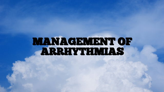 MANAGEMENT OF ARRHYTHMIAS