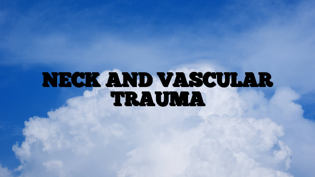 NECK AND VASCULAR TRAUMA