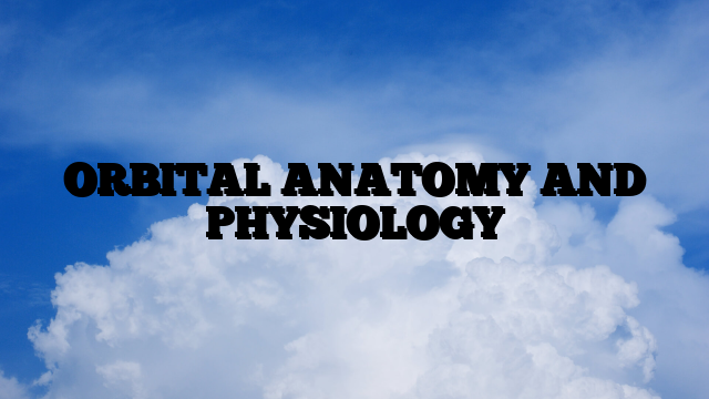 ORBITAL ANATOMY AND PHYSIOLOGY