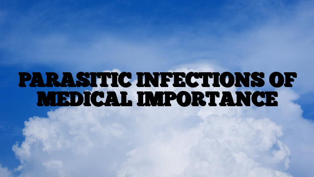PARASITIC INFECTIONS OF MEDICAL IMPORTANCE