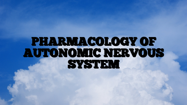 PHARMACOLOGY OF AUTONOMIC NERVOUS SYSTEM
