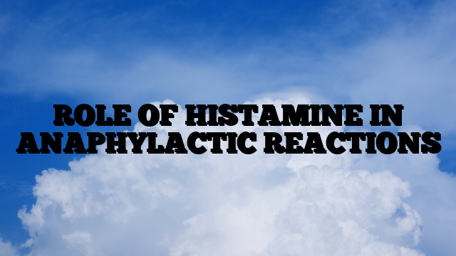 ROLE OF HISTAMINE IN ANAPHYLACTIC REACTIONS