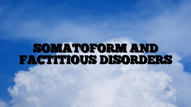 SOMATOFORM AND FACTITIOUS DISORDERS