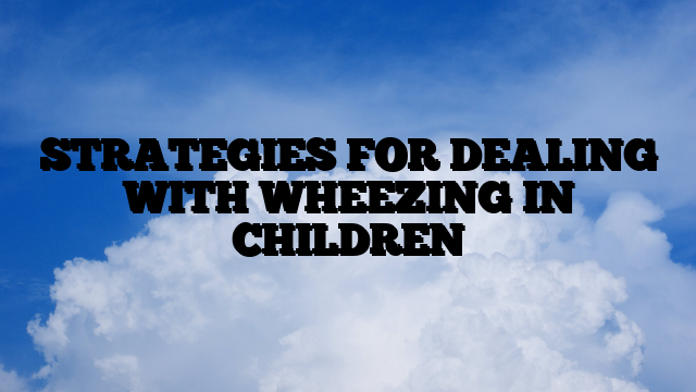 STRATEGIES FOR DEALING WITH WHEEZING IN CHILDREN