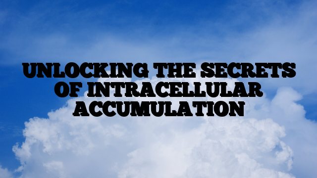 UNLOCKING THE SECRETS OF INTRACELLULAR ACCUMULATION