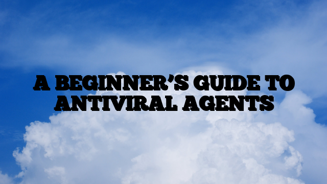 A BEGINNER’S GUIDE TO ANTIVIRAL AGENTS