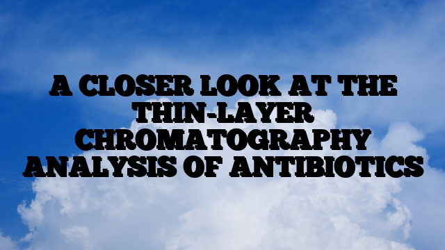 A CLOSER LOOK AT THE THIN-LAYER CHROMATOGRAPHY ANALYSIS OF ANTIBIOTICS