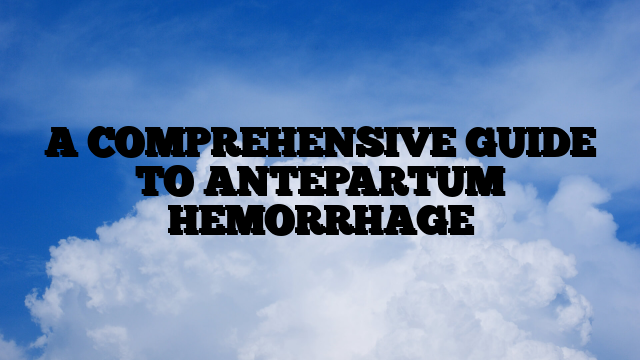 A COMPREHENSIVE GUIDE TO ANTEPARTUM HEMORRHAGE