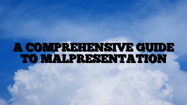 A COMPREHENSIVE GUIDE TO MALPRESENTATION
