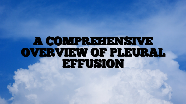 A COMPREHENSIVE OVERVIEW OF PLEURAL EFFUSION