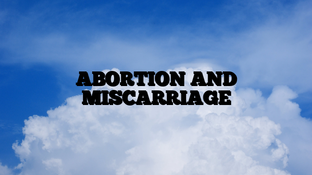 ABORTION AND MISCARRIAGE