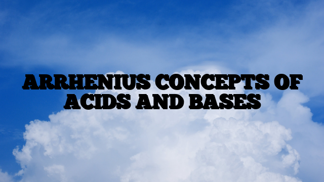 ARRHENIUS CONCEPTS OF ACIDS AND  BASES