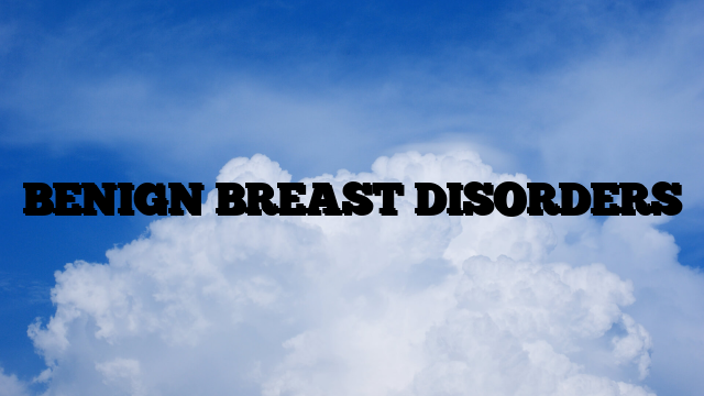 BENIGN BREAST DISORDERS