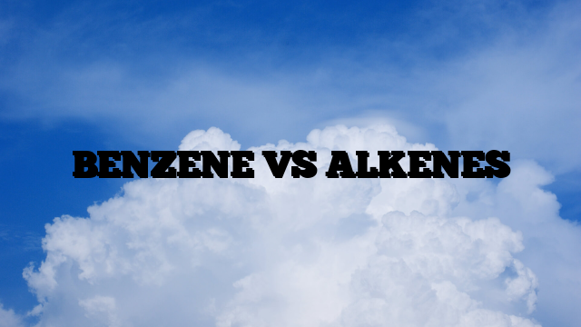 BENZENE VS ALKENES
