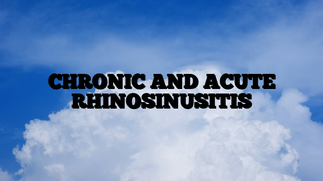 CHRONIC AND ACUTE RHINOSINUSITIS