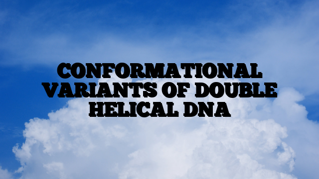 CONFORMATIONAL VARIANTS OF DOUBLE HELICAL DNA
