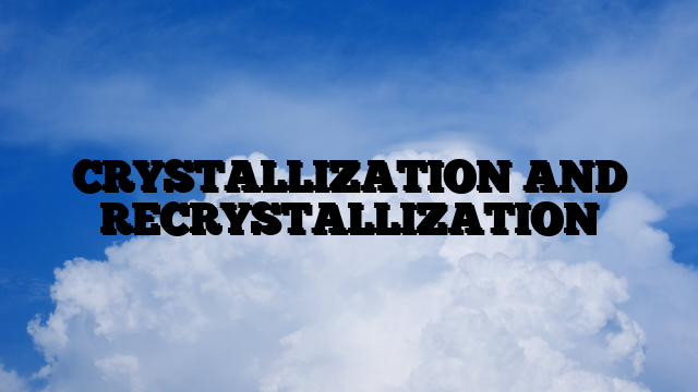 CRYSTALLIZATION AND RECRYSTALLIZATION