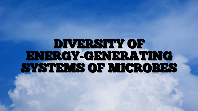 DIVERSITY OF ENERGY-GENERATING SYSTEMS OF MICROBES