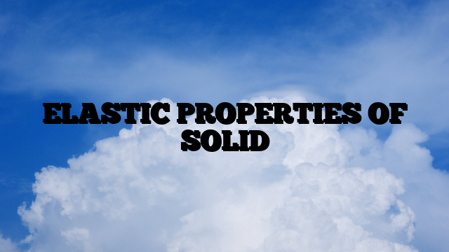 ELASTIC PROPERTIES OF SOLID