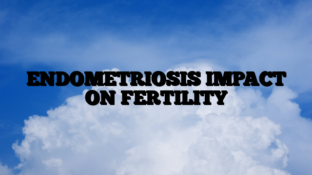 ENDOMETRIOSIS IMPACT ON FERTILITY