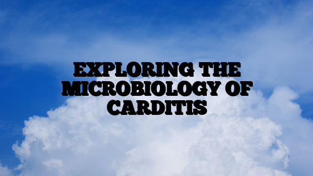 EXPLORING THE MICROBIOLOGY OF CARDITIS