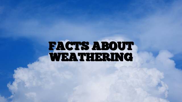 FACTS ABOUT WEATHERING