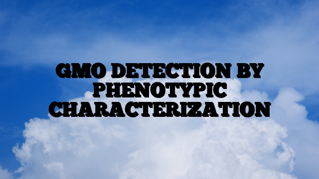 GMO DETECTION BY PHENOTYPIC CHARACTERIZATION
