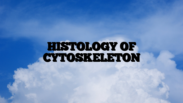 HISTOLOGY OF CYTOSKELETON