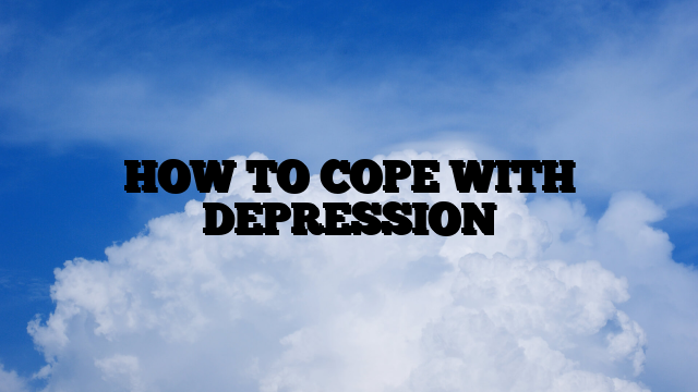 HOW TO COPE WITH DEPRESSION
