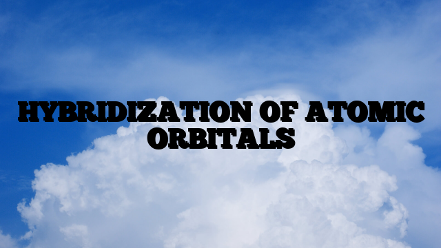 HYBRIDIZATION OF ATOMIC ORBITALS