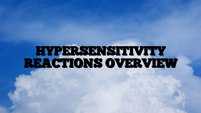 HYPERSENSITIVITY REACTIONS OVERVIEW