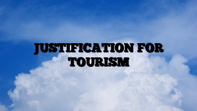 JUSTIFICATION FOR TOURISM
