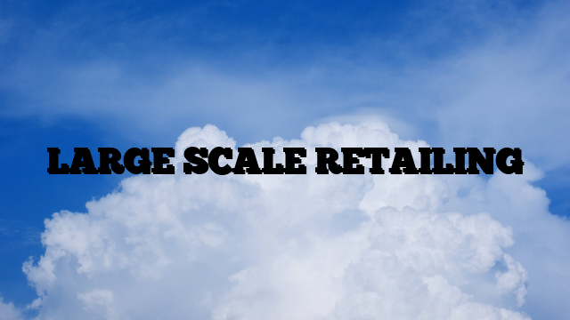 LARGE SCALE RETAILING
