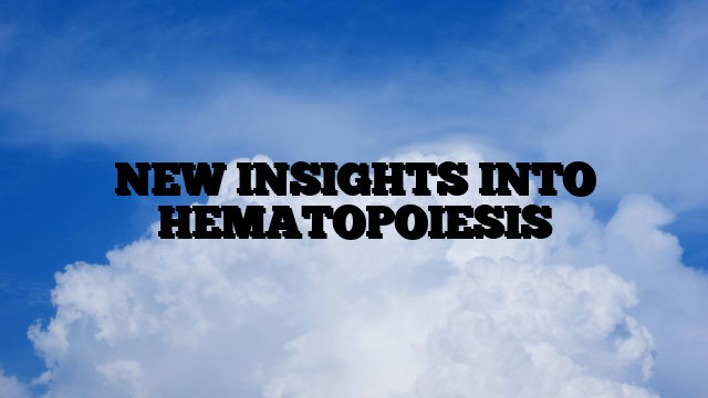 NEW INSIGHTS INTO HEMATOPOIESIS