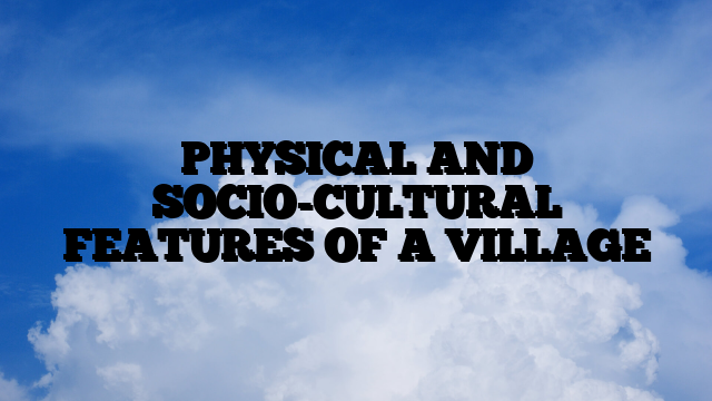 PHYSICAL AND SOCIO-CULTURAL FEATURES OF VILLAGE