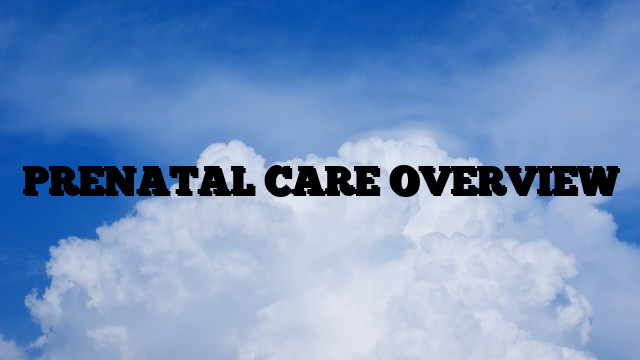 PRENATAL CARE OVERVIEW