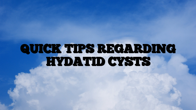QUICK TIPS REGARDING HYDATID CYSTS