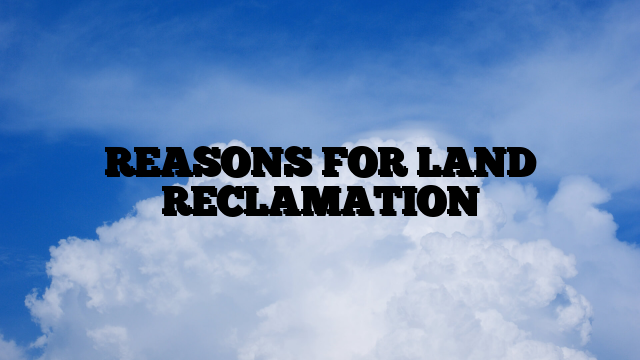 REASONS FOR LAND RECLAMATION