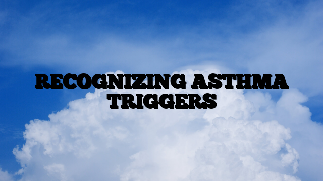RECOGNIZING ASTHMA TRIGGERS