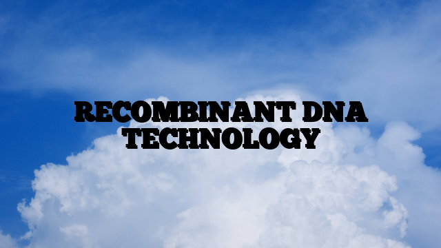 RECOMBINANT DNA TECHNOLOGY