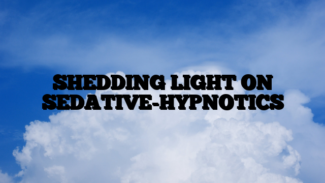 SHEDDING LIGHT ON SEDATIVE-HYPNOTICS