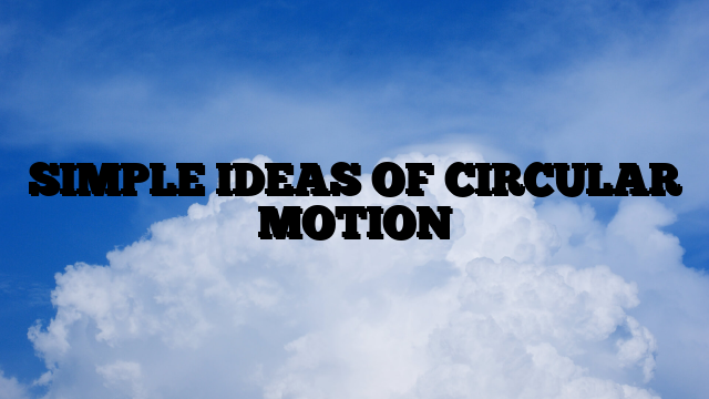 SIMPLE IDEAS OF CIRCULAR MOTION
